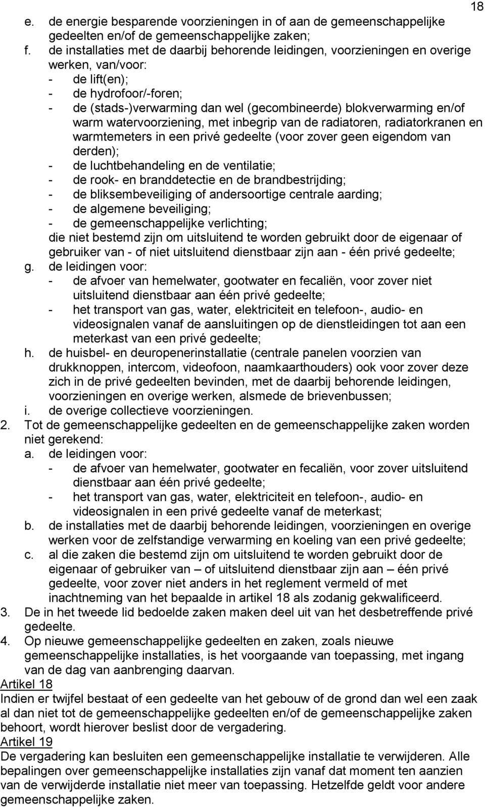 en/of warm watervoorziening, met inbegrip van de radiatoren, radiatorkranen en warmtemeters in een privé gedeelte (voor zover geen eigendom van derden); - de luchtbehandeling en de ventilatie; - de