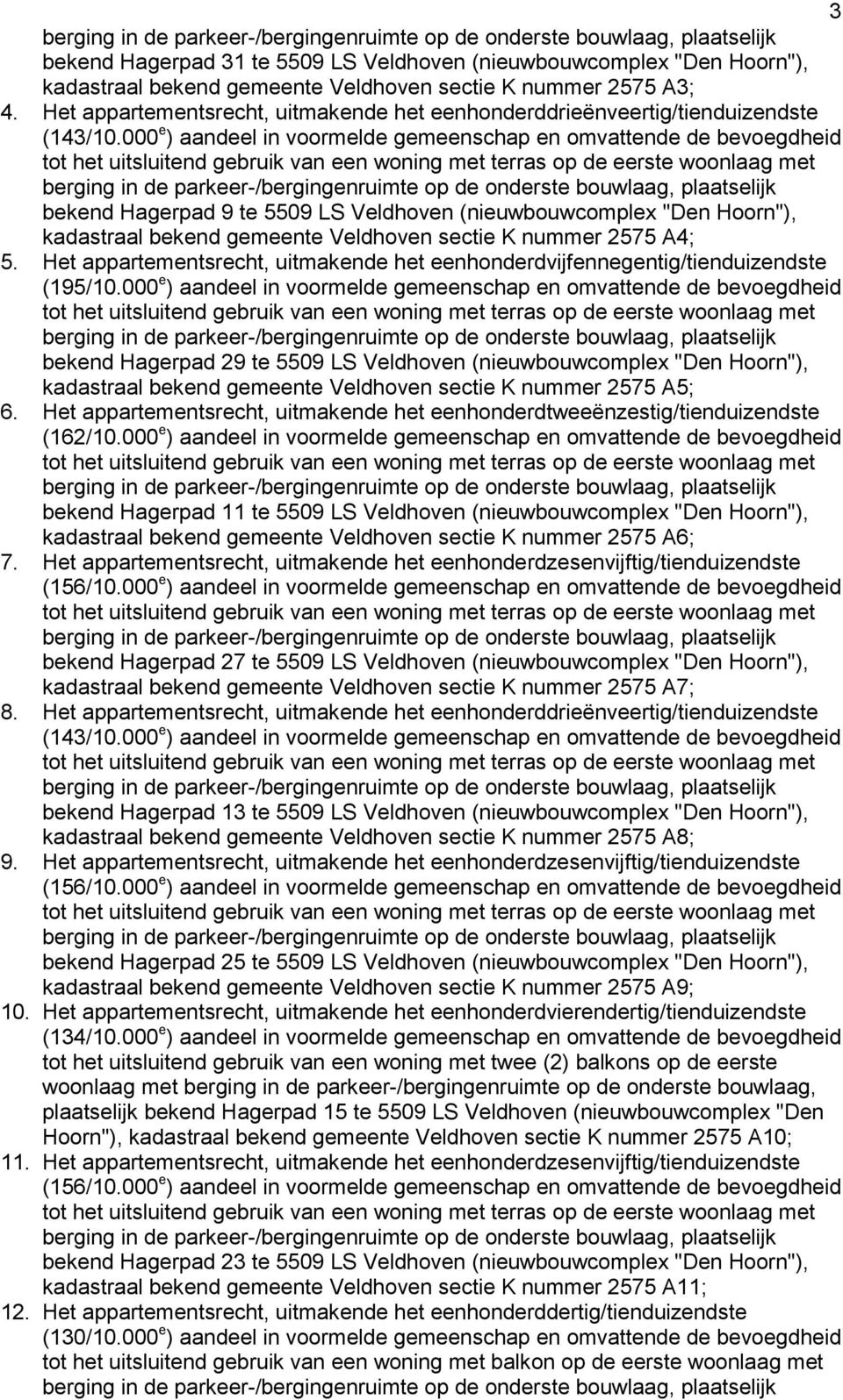 000 e ) aandeel in voormelde gemeenschap en omvattende de bevoegdheid tot het uitsluitend gebruik van een woning met terras op de eerste woonlaag met bekend Hagerpad 9 te 5509 LS Veldhoven