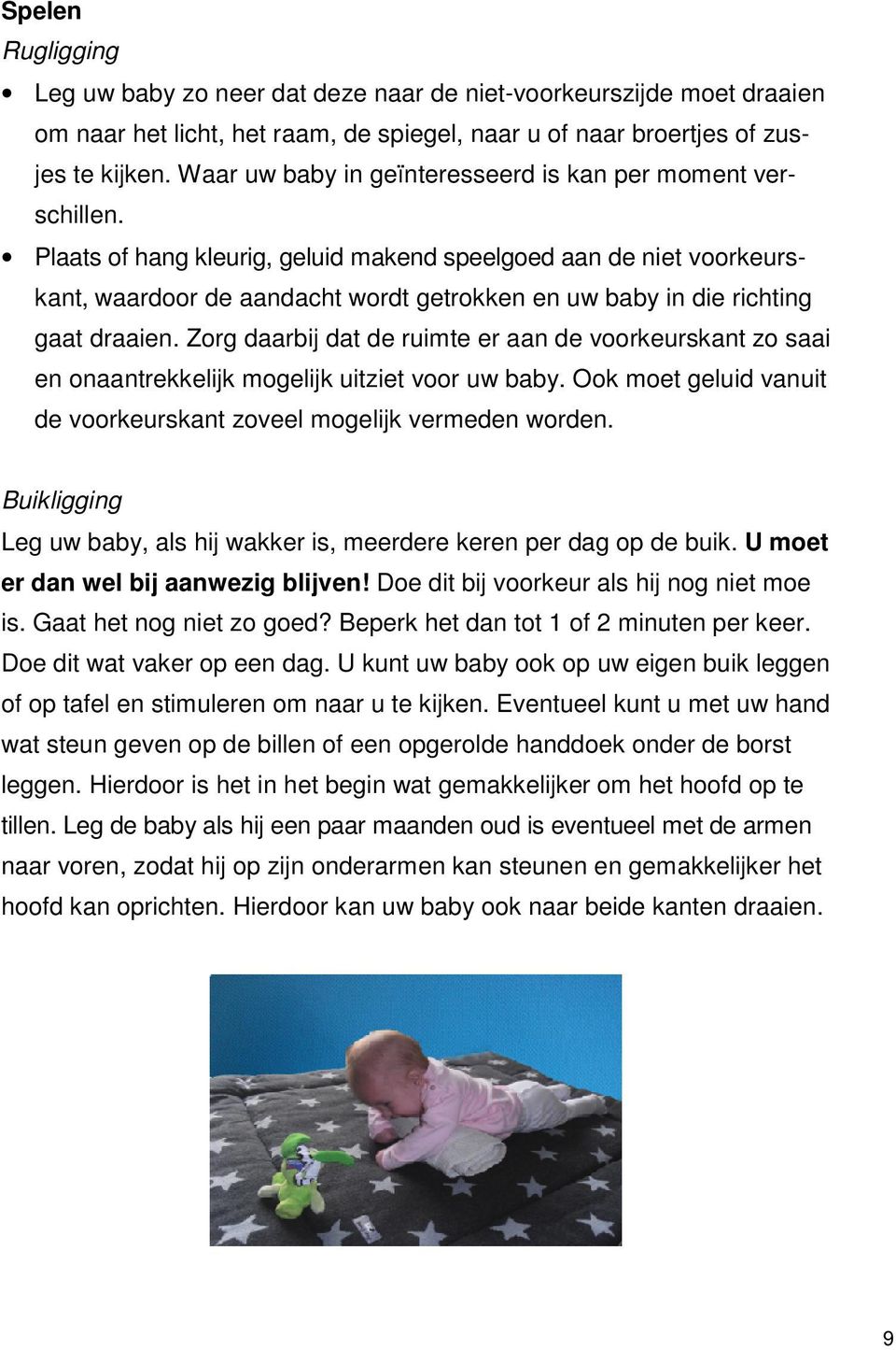 Plaats of hang kleurig, geluid makend speelgoed aan de niet voorkeurskant, waardoor de aandacht wordt getrokken en uw baby in die richting gaat draaien.