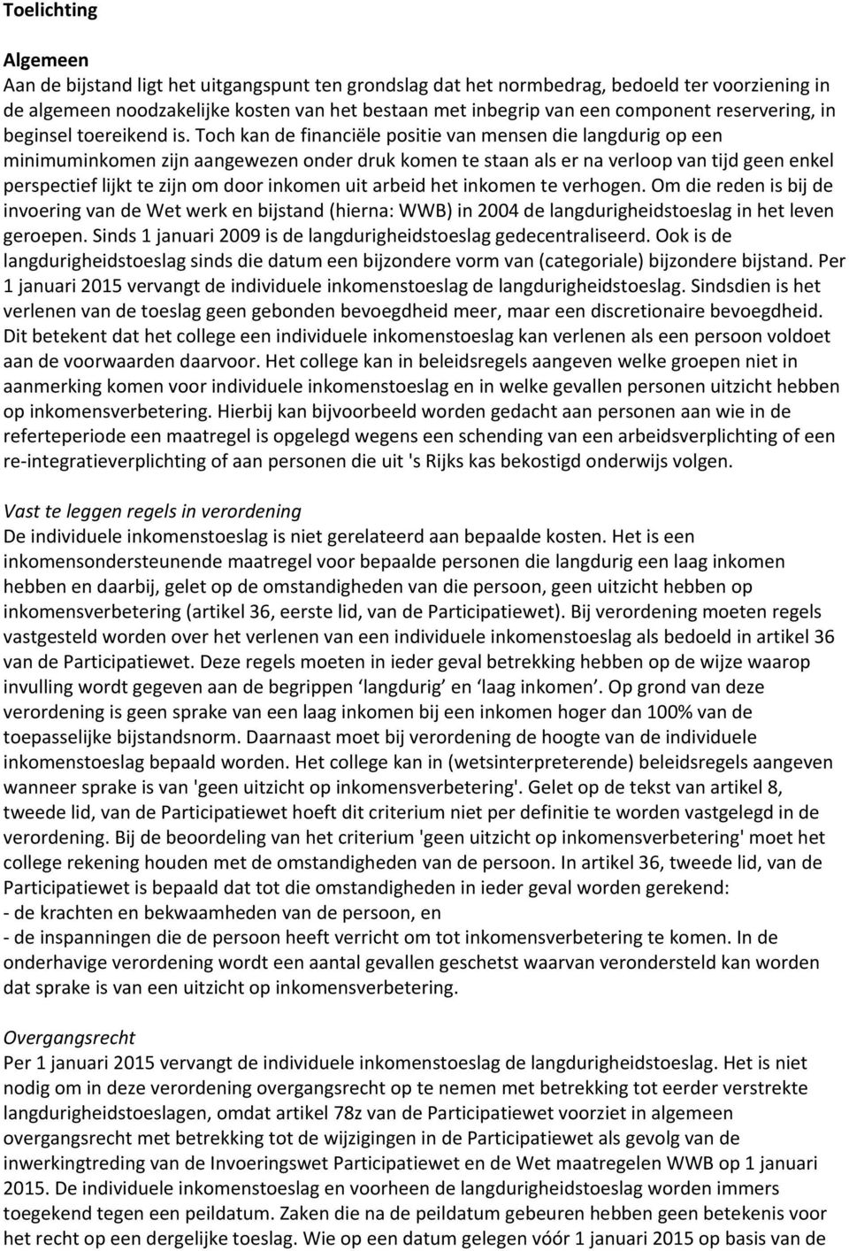 Toch kan de financiële positie van mensen die langdurig op een minimuminkomen zijn aangewezen onder druk komen te staan als er na verloop van tijd geen enkel perspectief lijkt te zijn om door inkomen