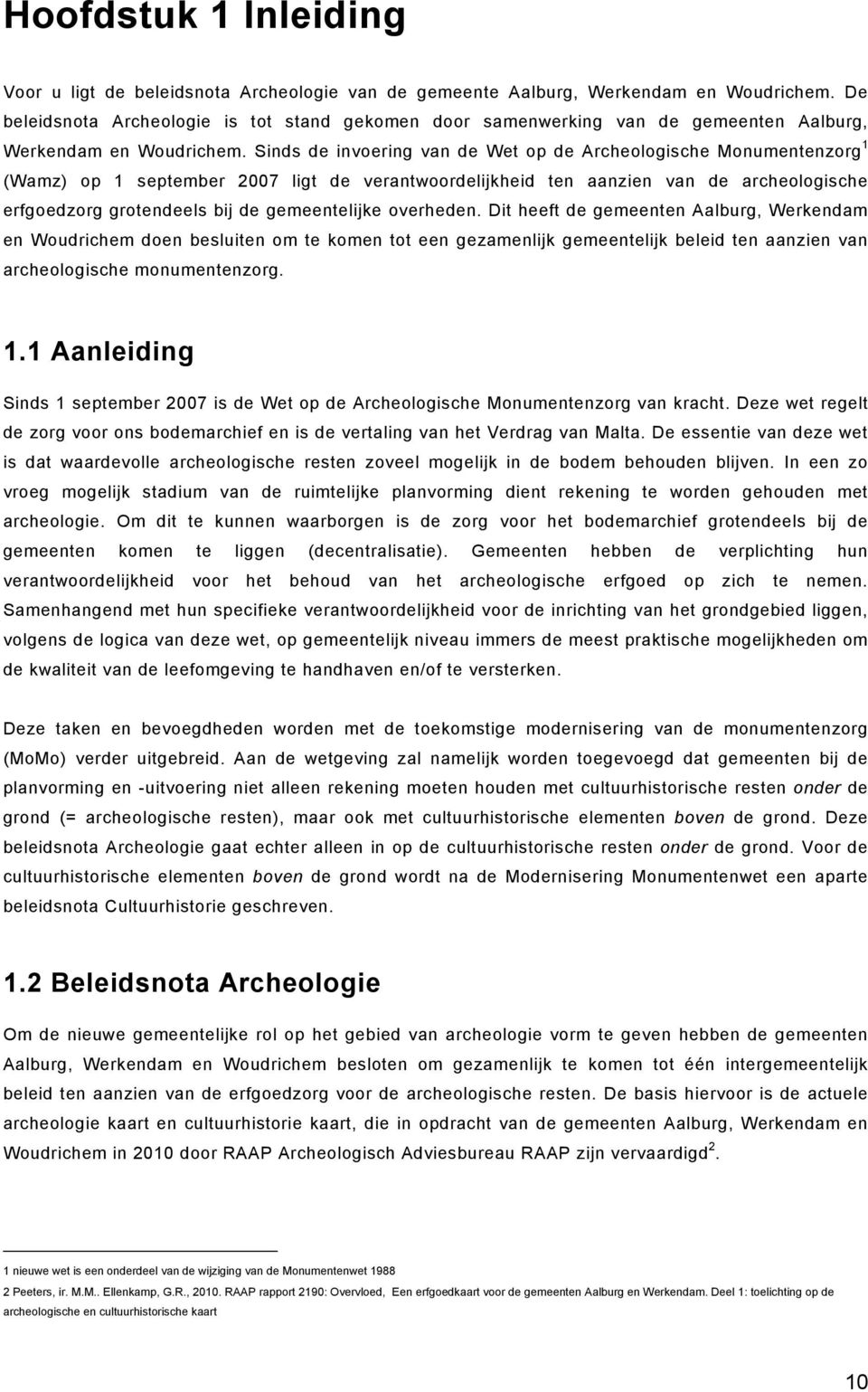 Sinds de invoering van de Wet op de Archeologische Monumentenzorg 1 (Wamz) op 1 september 2007 ligt de verantwoordelijkheid ten aanzien van de archeologische erfgoedzorg grotendeels bij de