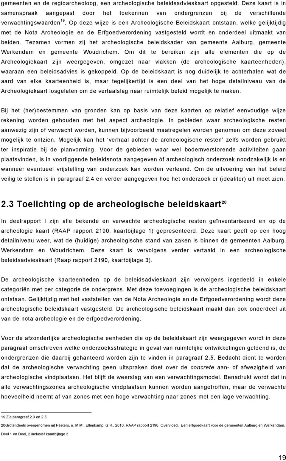 Op deze wijze is een Archeologische Beleidskaart ontstaan, welke gelijktijdig met de Nota Archeologie en de Erfgoedverordening vastgesteld wordt en onderdeel uitmaakt van beiden.