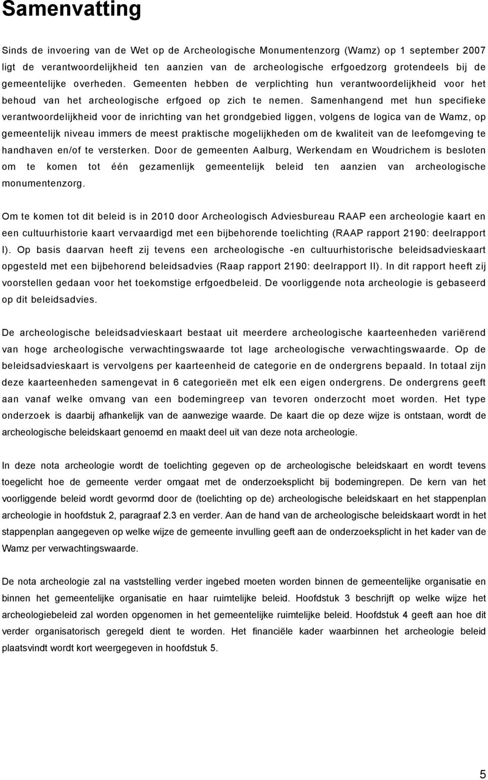 Samenhangend met hun specifieke verantwoordelijkheid voor de inrichting van het grondgebied liggen, volgens de logica van de Wamz, op gemeentelijk niveau immers de meest praktische mogelijkheden om