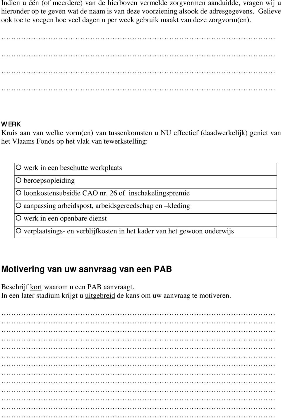 WERK Kruis aan van welke vorm(en) van tussenkomsten u NU effectief (daadwerkelijk) geniet van het Vlaams Fonds op het vlak van tewerkstelling: werk in een beschutte werkplaats beroepsopleiding