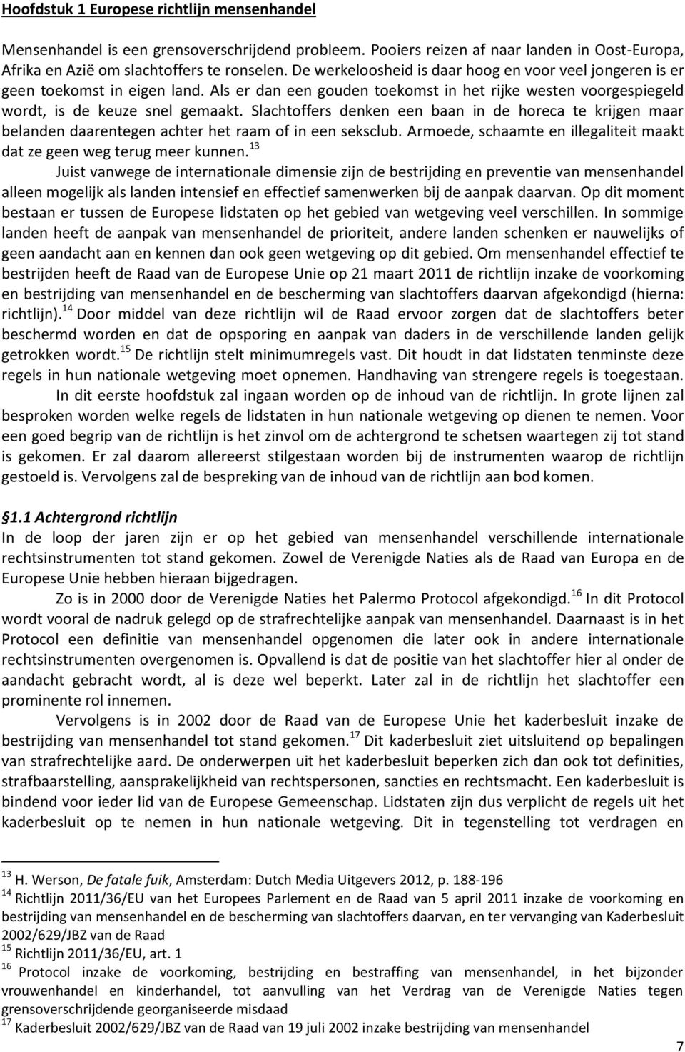 Slachtoffers denken een baan in de horeca te krijgen maar belanden daarentegen achter het raam of in een seksclub. Armoede, schaamte en illegaliteit maakt dat ze geen weg terug meer kunnen.