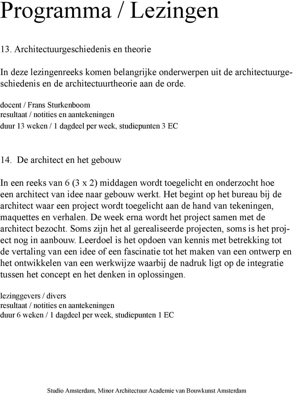 De architect en het gebouw In een reeks van 6 (3 x 2) middagen wordt toegelicht en onderzocht hoe een architect van idee naar gebouw werkt.