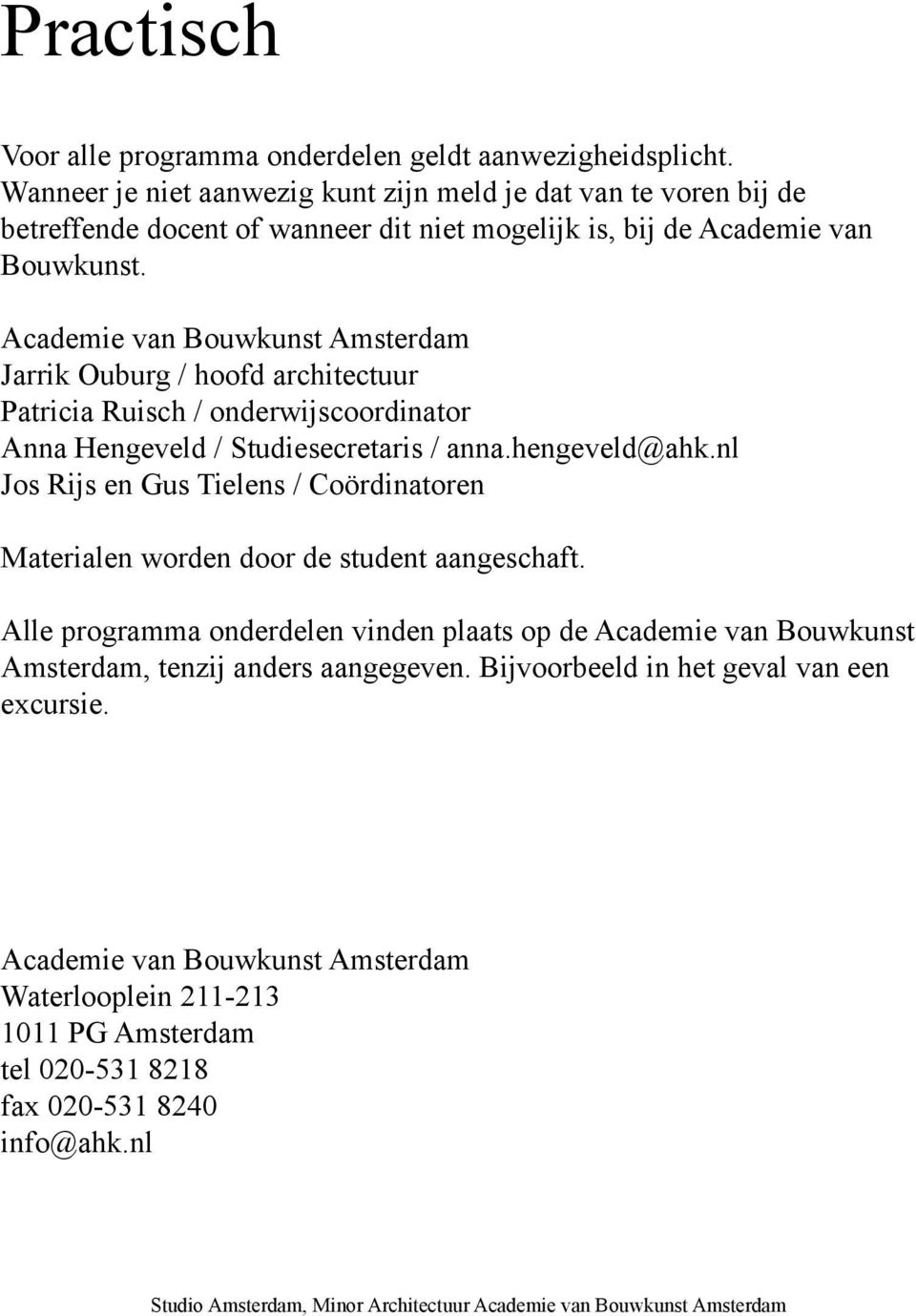 Academie van Bouwkunst Amsterdam Jarrik Ouburg / hoofd architectuur Patricia Ruisch / onderwijscoordinator Anna Hengeveld / Studiesecretaris / anna.hengeveld@ahk.