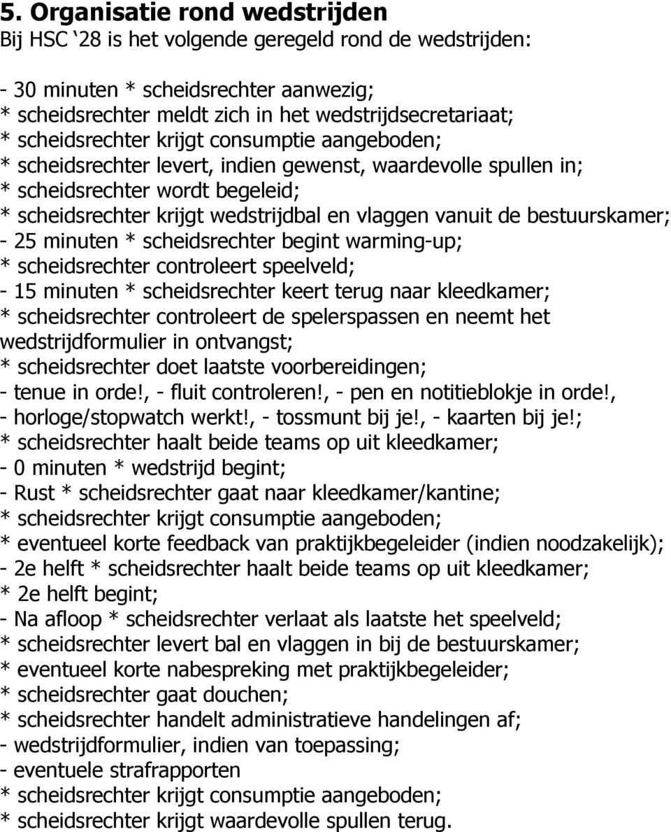 de bestuurskamer; - 25 minuten * scheidsrechter begint warming-up; * scheidsrechter controleert speelveld; - 15 minuten * scheidsrechter keert terug naar kleedkamer; * scheidsrechter controleert de