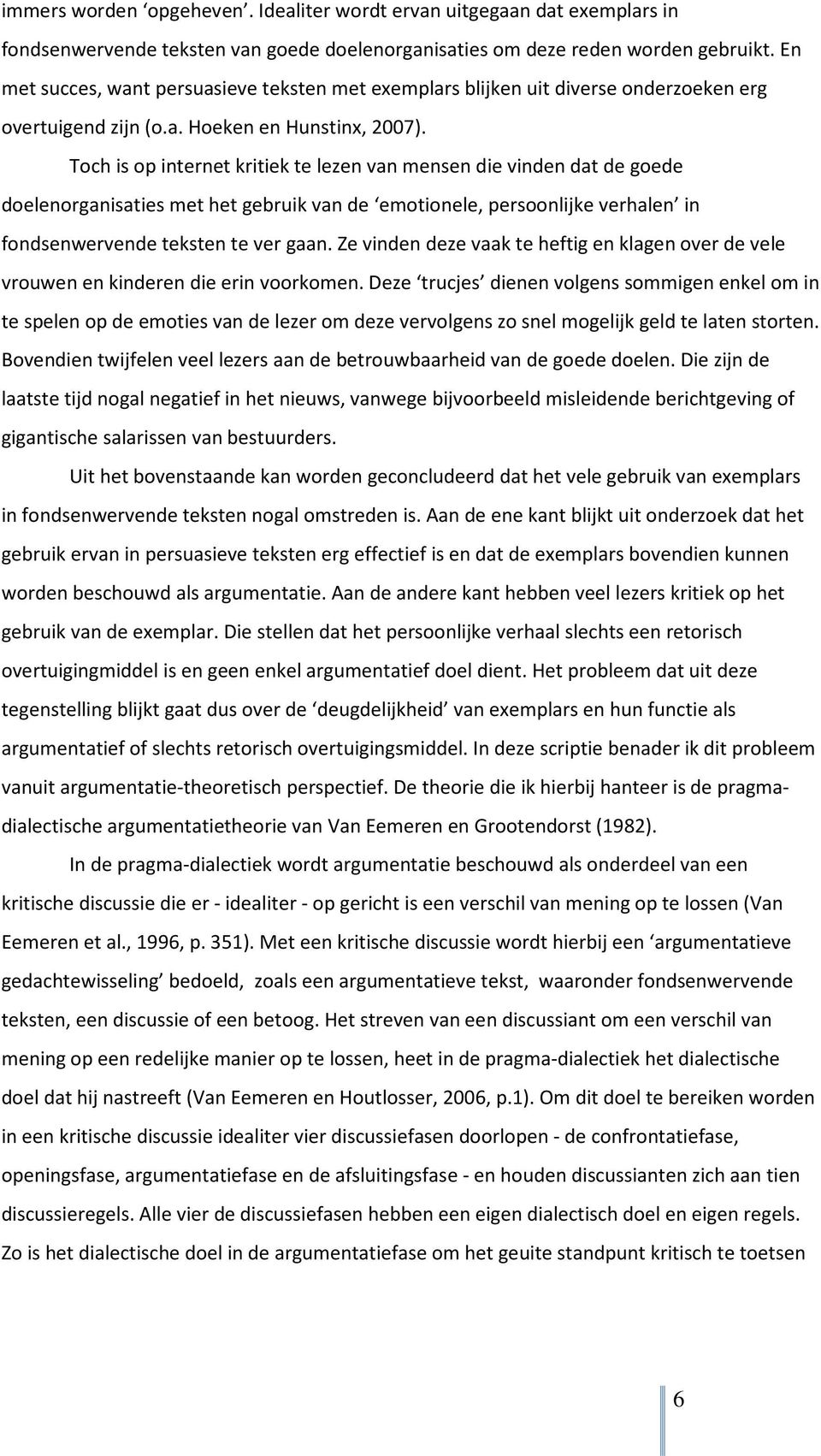 Toch is op internet kritiek te lezen van mensen die vinden dat de goede doelenorganisaties met het gebruik van de emotionele, persoonlijke verhalen in fondsenwervende teksten te ver gaan.