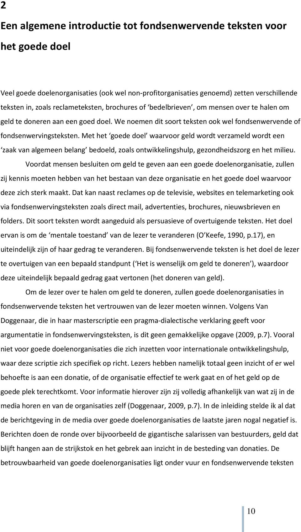 Met het goede doel waarvoor geld wordt verzameld wordt een zaak van algemeen belang bedoeld, zoals ontwikkelingshulp, gezondheidszorg en het milieu.