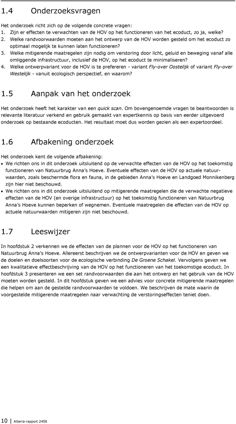 Welke mitigerende maatregelen zijn nodig om verstoring door licht, geluid en beweging vanaf alle omliggende infrastructuur, inclusief de HOV, op het ecoduct te minimaliseren? 4.