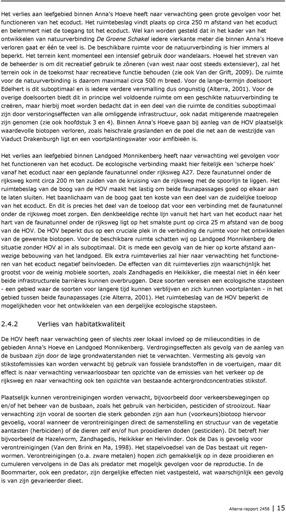 Wel kan worden gesteld dat in het kader van het ontwikkelen van natuurverbinding De Groene Schakel iedere vierkante meter die binnen Anna s Hoeve verloren gaat er één te veel is.