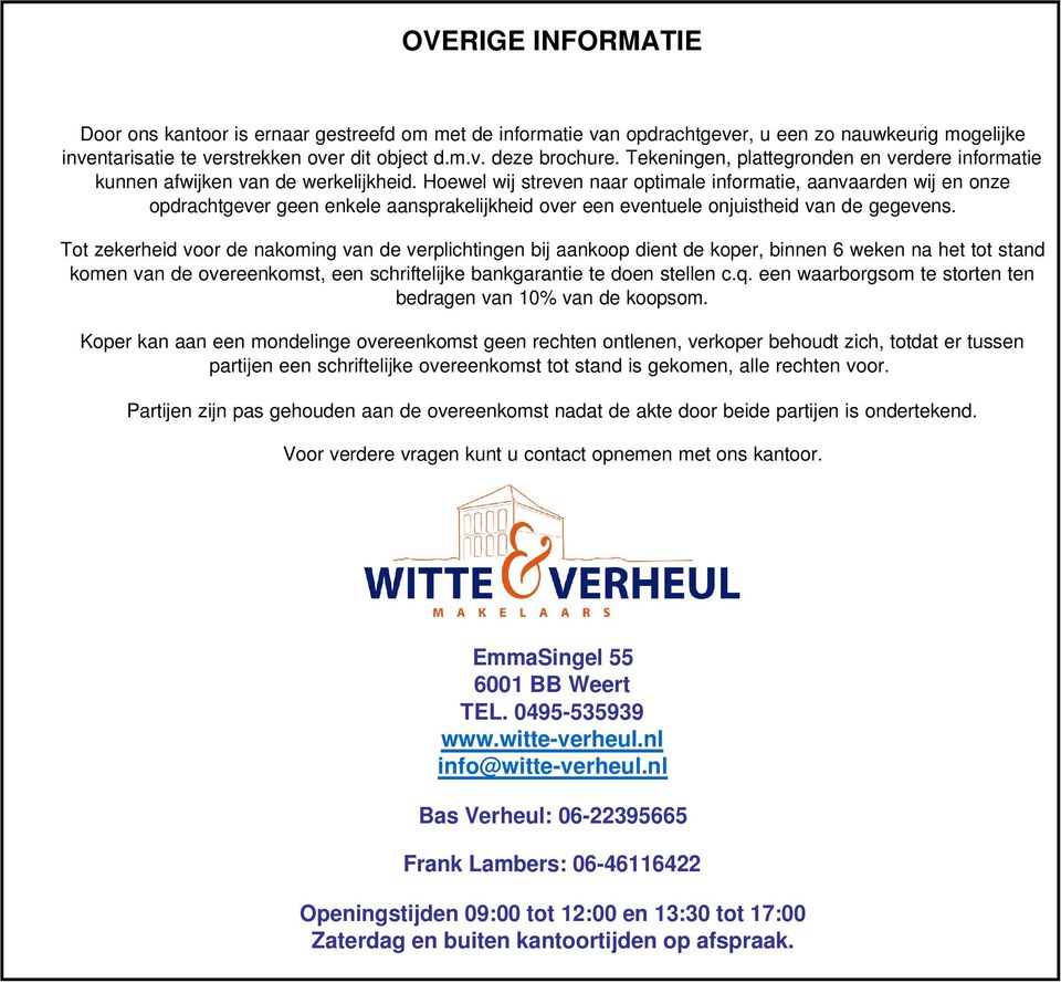 Hoewel wij streven naar optimale informatie, aanvaarden wij en onze opdrachtgever geen enkele aansprakelijkheid over een eventuele onjuistheid van de gegevens.