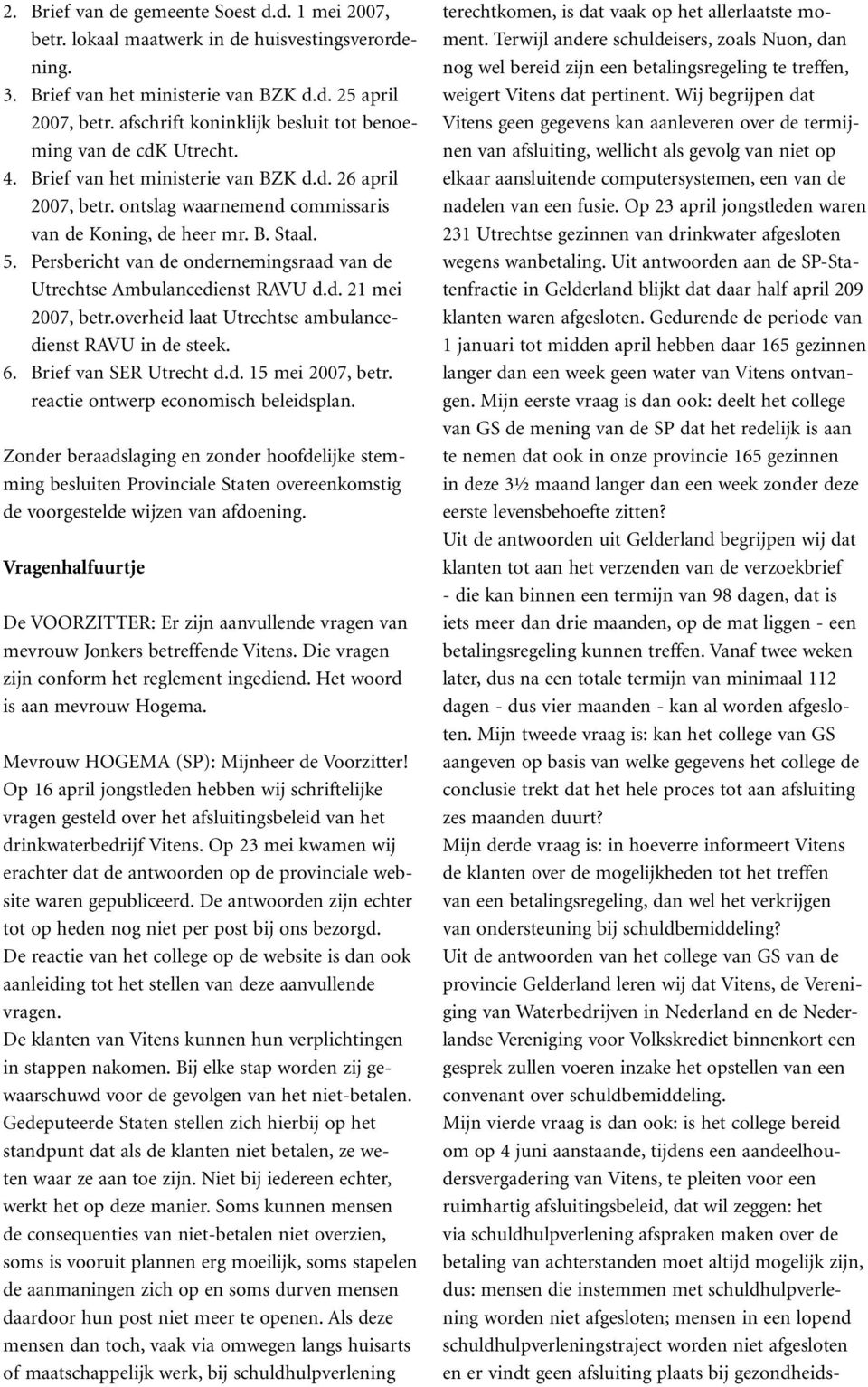 Persbericht van de ondernemingsraad van de Utrechtse Ambulancedienst RAVU d.d. 21 mei 2007, betr.overheid laat Utrechtse ambulancedienst RAVU in de steek. 6. Brief van SER Utrecht d.d. 15 mei 2007, betr.