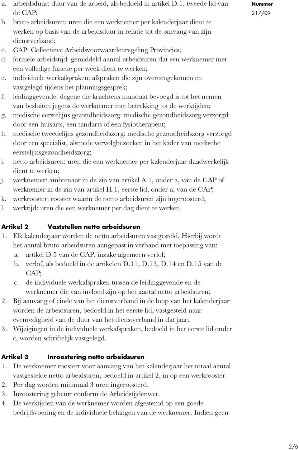 CAP: Collectieve Arbeidsvoorwaardenregeling Provincies; d. formele arbeidstijd: gemiddeld aantal arbeidsuren dat een werknemer met een volledige functie per week dient te werken; e.