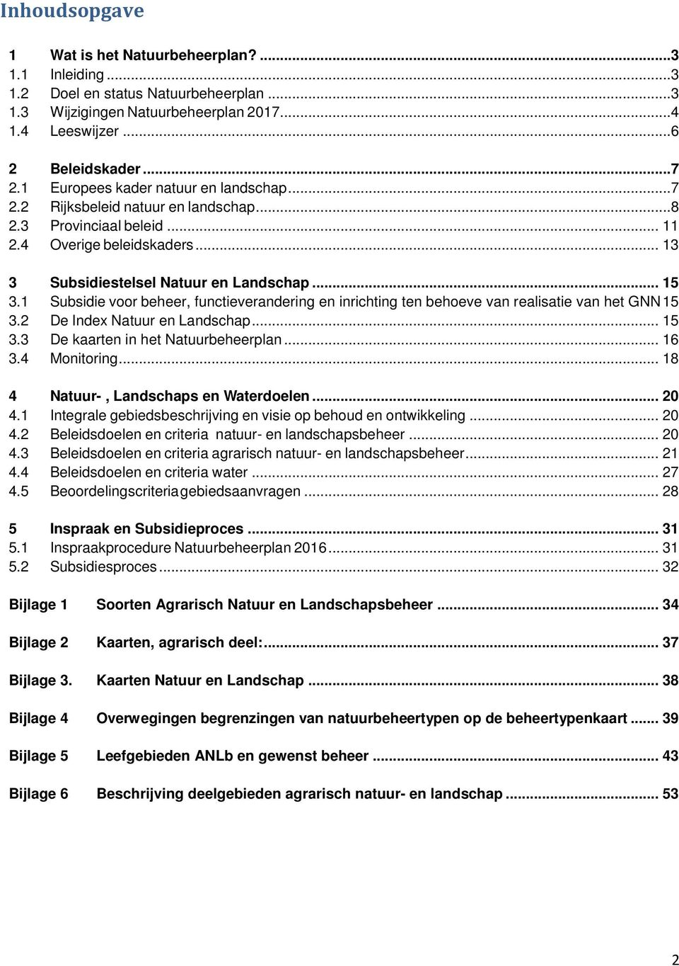 1 Subsidie voor beheer, functieverandering en inrichting ten behoeve van realisatie van het GNN 15 3.2 De Index Natuur en Landschap... 15 3.3 De kaarten in het Natuurbeheerplan... 16 3.4 Monitoring.