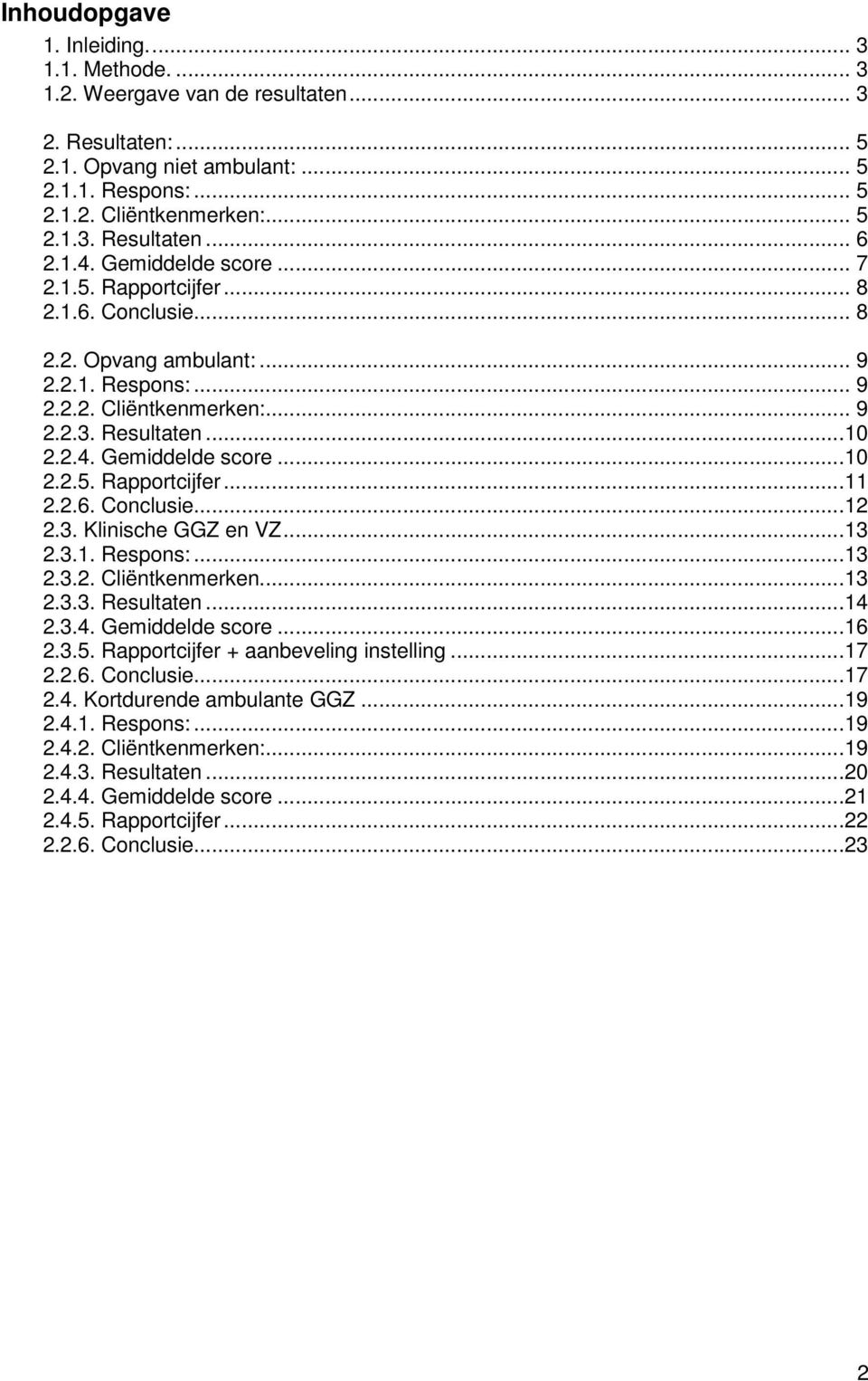 2.6. Conclusie...12 2.3. Klinische GGZ en VZ...13 2.3.1. Respons:...13 2.3.2. Cliëntkenmerken...13 2.3.3. Resultaten...14 2.3.4. Gemiddelde score...16 2.3.5. Rapportcijfer + aanbeveling instelling.