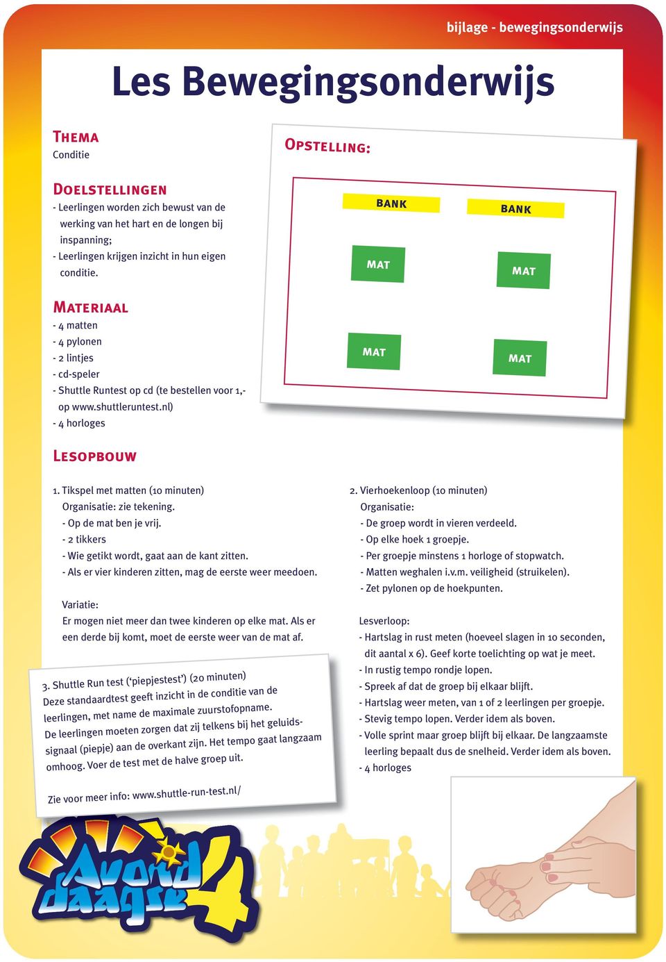 nl) - 4 horloges Lesopbouw mat mat 1. Tikspel met matten (10 minuten) Organisatie: zie tekening. - Op de mat ben je vrij. - 2 tikkers - Wie getikt wordt, gaat aan de kant zitten.