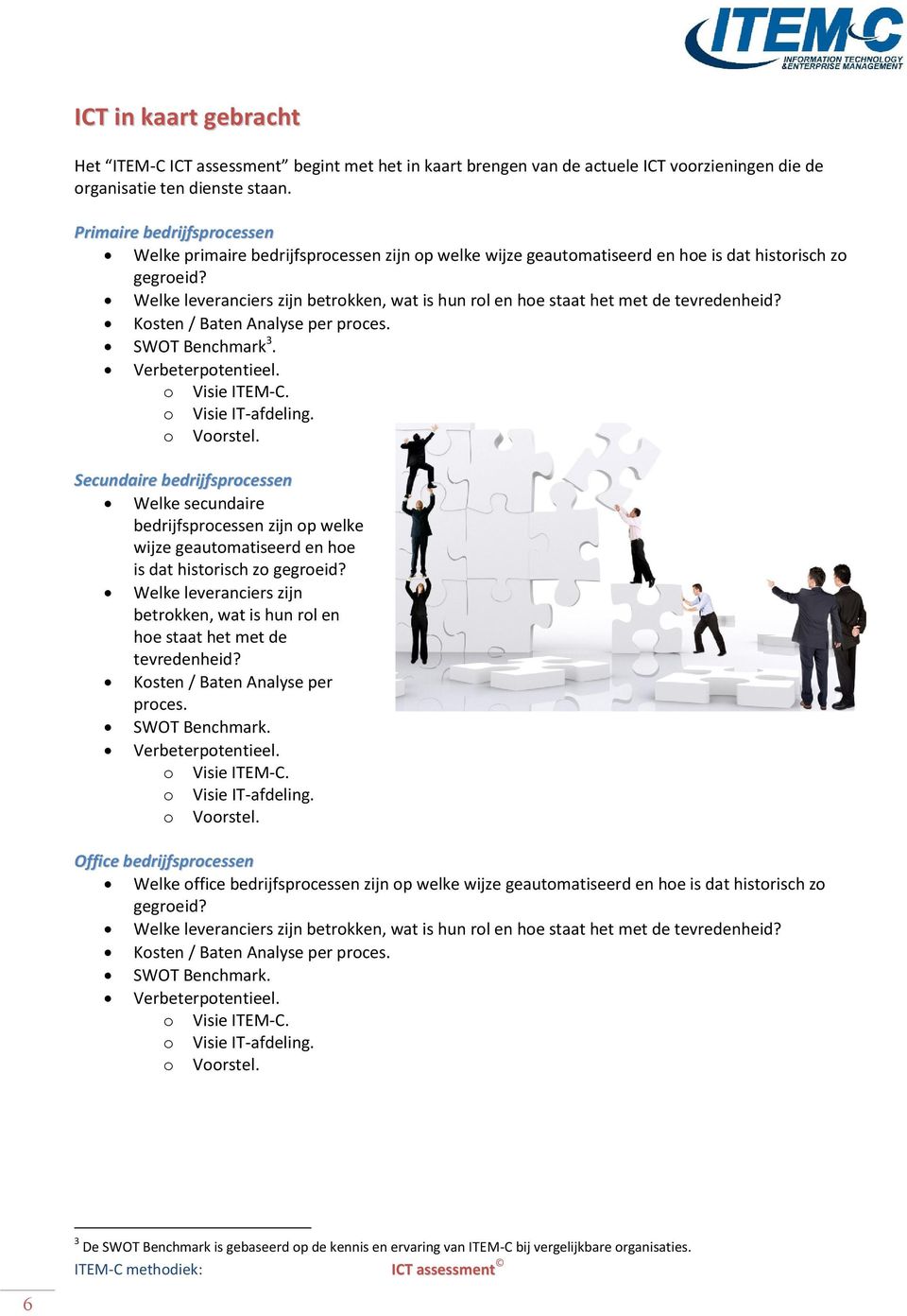 Welke leveranciers zijn betrokken, wat is hun rol en hoe staat het met de tevredenheid? Kosten / Baten Analyse per proces. SWOT Benchmark 3. Verbeterpotentieel. o Visie ITEM-C. o Visie IT-afdeling.