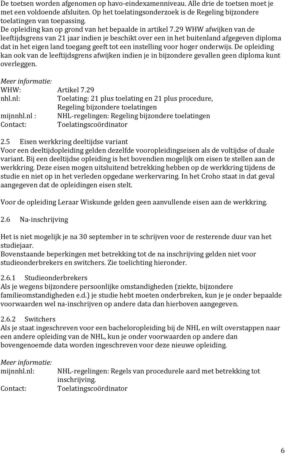 29 WHW afwijken van de leeftijdsgrens van 21 jaar indien je beschikt over een in het buitenland afgegeven diploma dat in het eigen land toegang geeft tot een instelling voor hoger onderwijs.