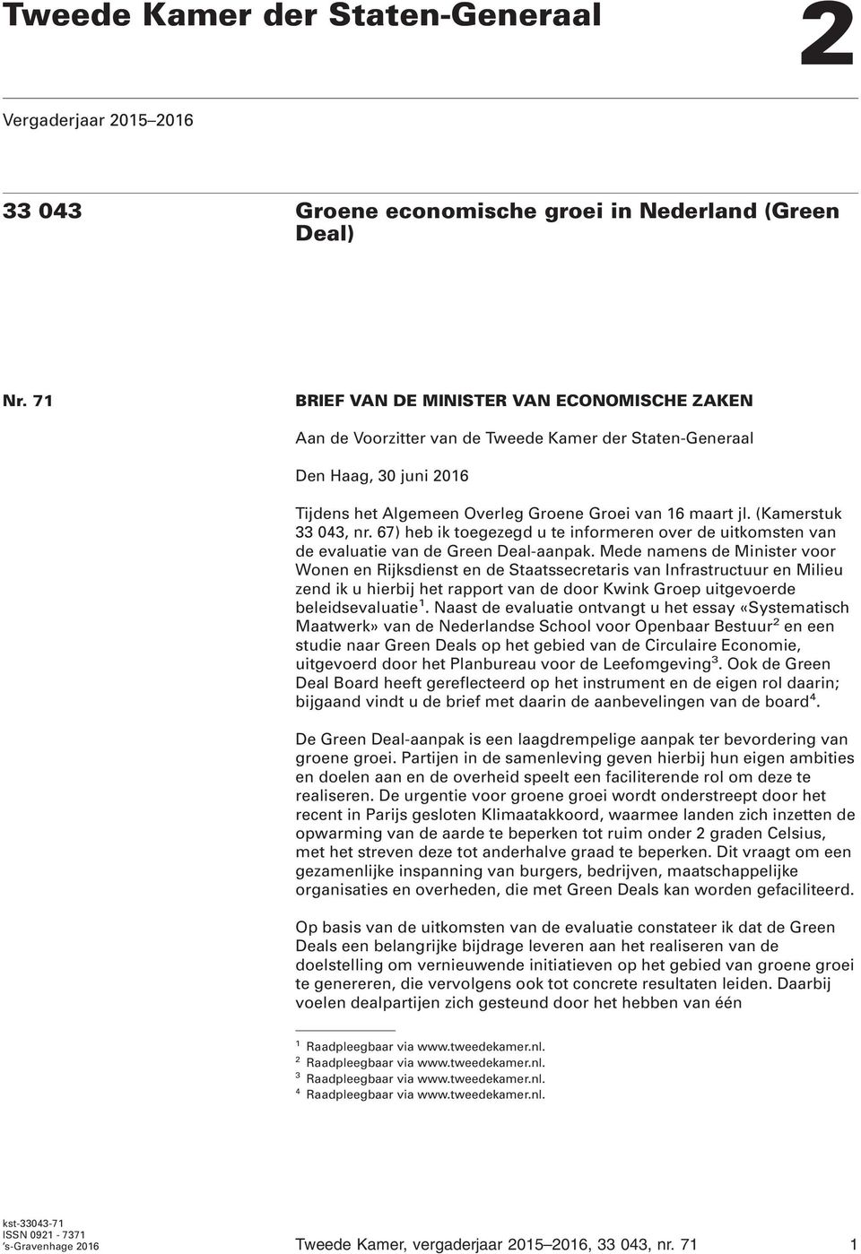 (Kamerstuk 33 043, nr. 67) heb ik toegezegd u te informeren over de uitkomsten van de evaluatie van de Green Deal-aanpak.