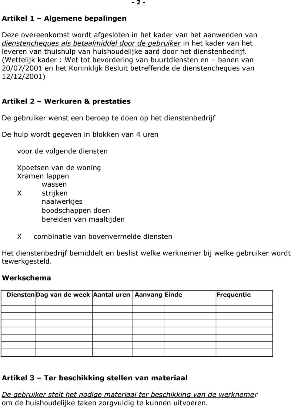 (Wettelijk kader : Wet tot bevordering van buurtdiensten en banen van 20/07/2001 en het Koninklijk Besluit betreffende de dienstencheques van 12/12/2001) Artikel 2 Werkuren & prestaties De gebruiker