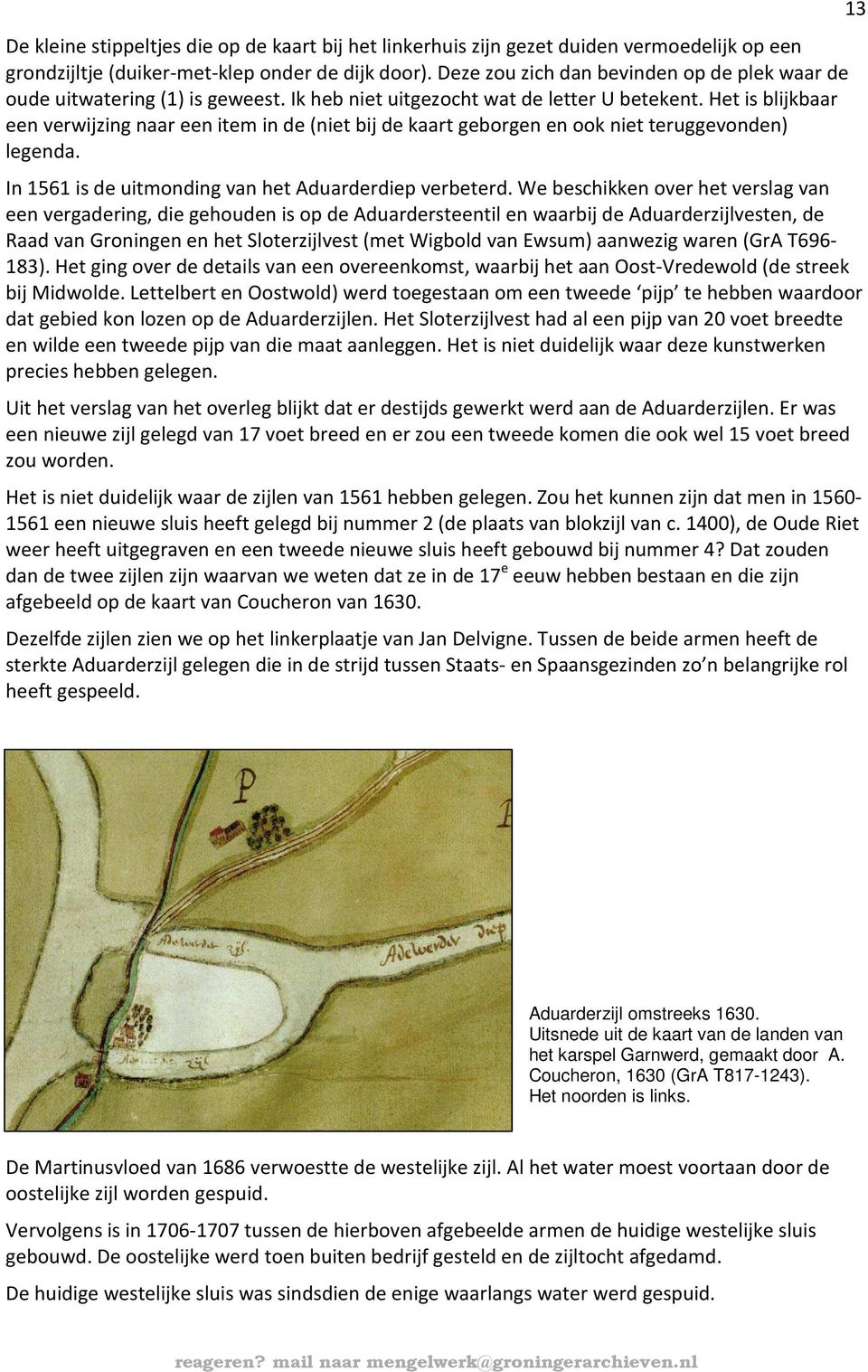 Het is blijkbaar een verwijzing naar een item in de (niet bij de kaart geborgen en ook niet teruggevonden) legenda. In 1561 is de uitmonding van het Aduarderdiep verbeterd.