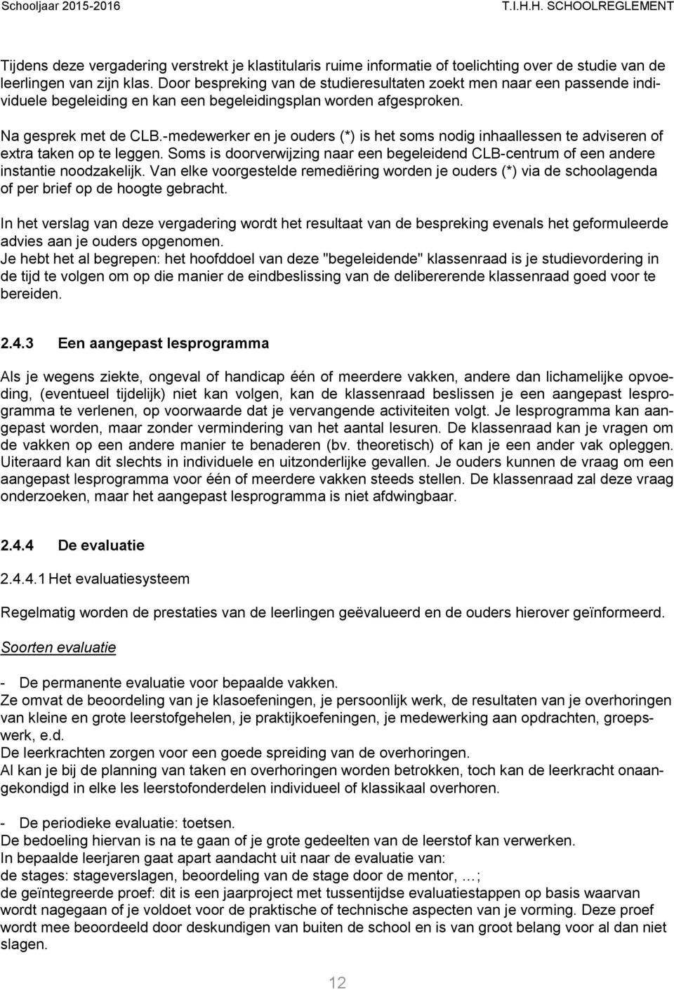 -medewerker en je ouders (*) is het soms nodig inhaallessen te adviseren of extra taken op te leggen. Soms is doorverwijzing naar een begeleidend CLB-centrum of een andere instantie noodzakelijk.