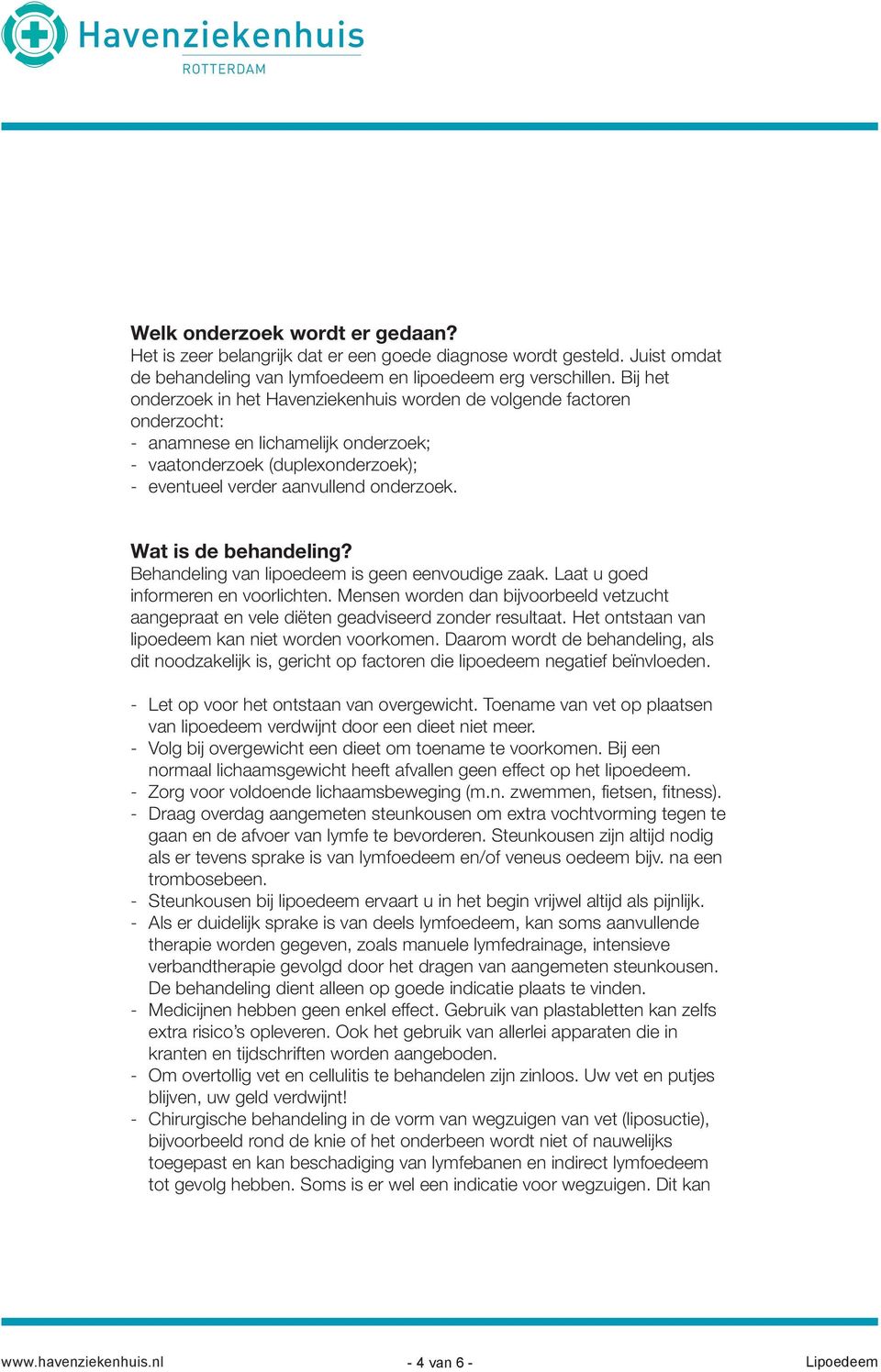 Wat is de behandeling? Behandeling van lipoedeem is geen eenvoudige zaak. Laat u goed informeren en voorlichten.