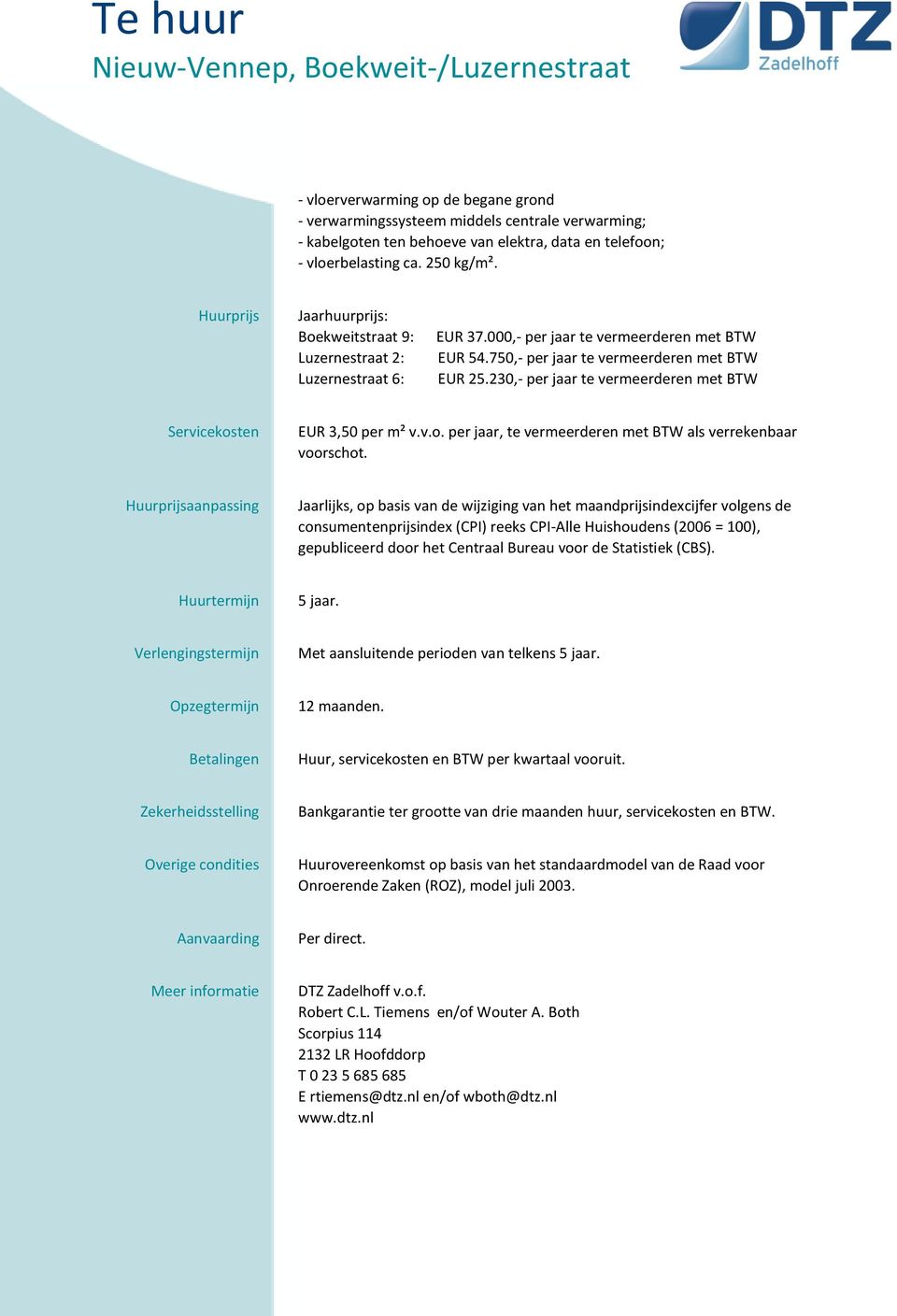 230,- per jaar te vermeerderen met BTW Servicekosten EUR 3,50 per m² v.v.o. per jaar, te vermeerderen met BTW als verrekenbaar voorschot.