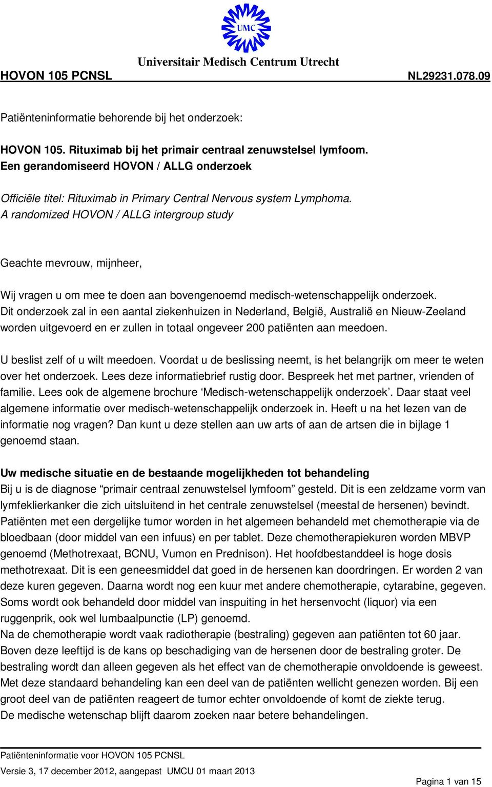 A randomized HOVON / ALLG intergroup study Geachte mevrouw, mijnheer, Wij vragen u om mee te doen aan bovengenoemd medisch-wetenschappelijk onderzoek.