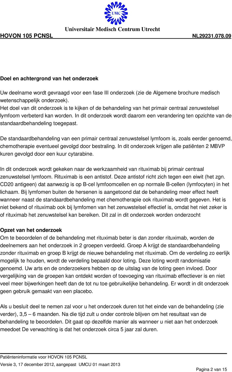 In dit onderzoek wordt daarom een verandering ten opzichte van de standaardbehandeling toegepast.