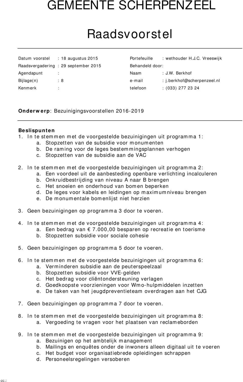 In te stemmen met de voorgestelde bezuinigingen uit programma 1: a. Stopzetten van de subsidie voor monumenten b. De raming voor de leges bestemmingsplannen verhogen c.