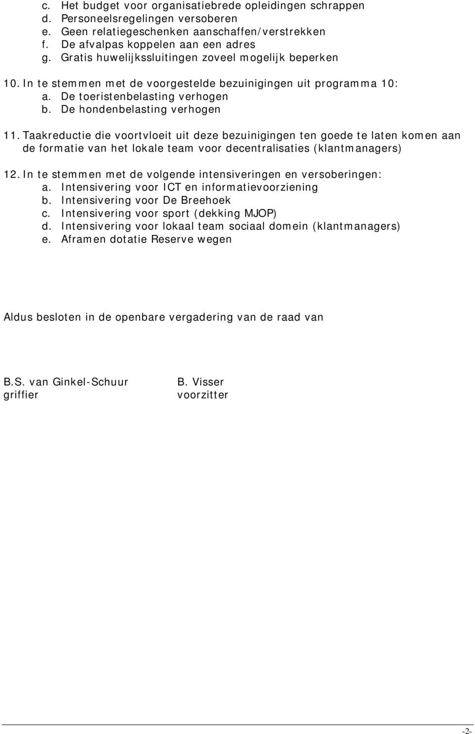 Taakreductie die voortvloeit uit deze bezuinigingen ten goede te laten komen aan de formatie van het lokale team voor decentralisaties (klantmanagers) 12.