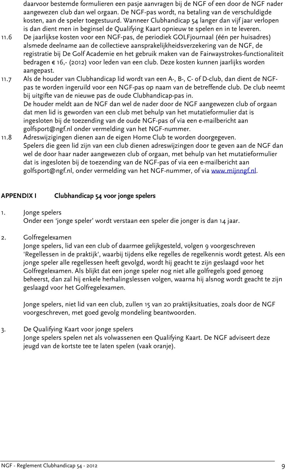 Wanneer Clubhandicap 54 langer dan vijf jaar verlopen is dan dient men in beginsel de Qualifying Kaart opnieuw te spelen en in te leveren. 11.