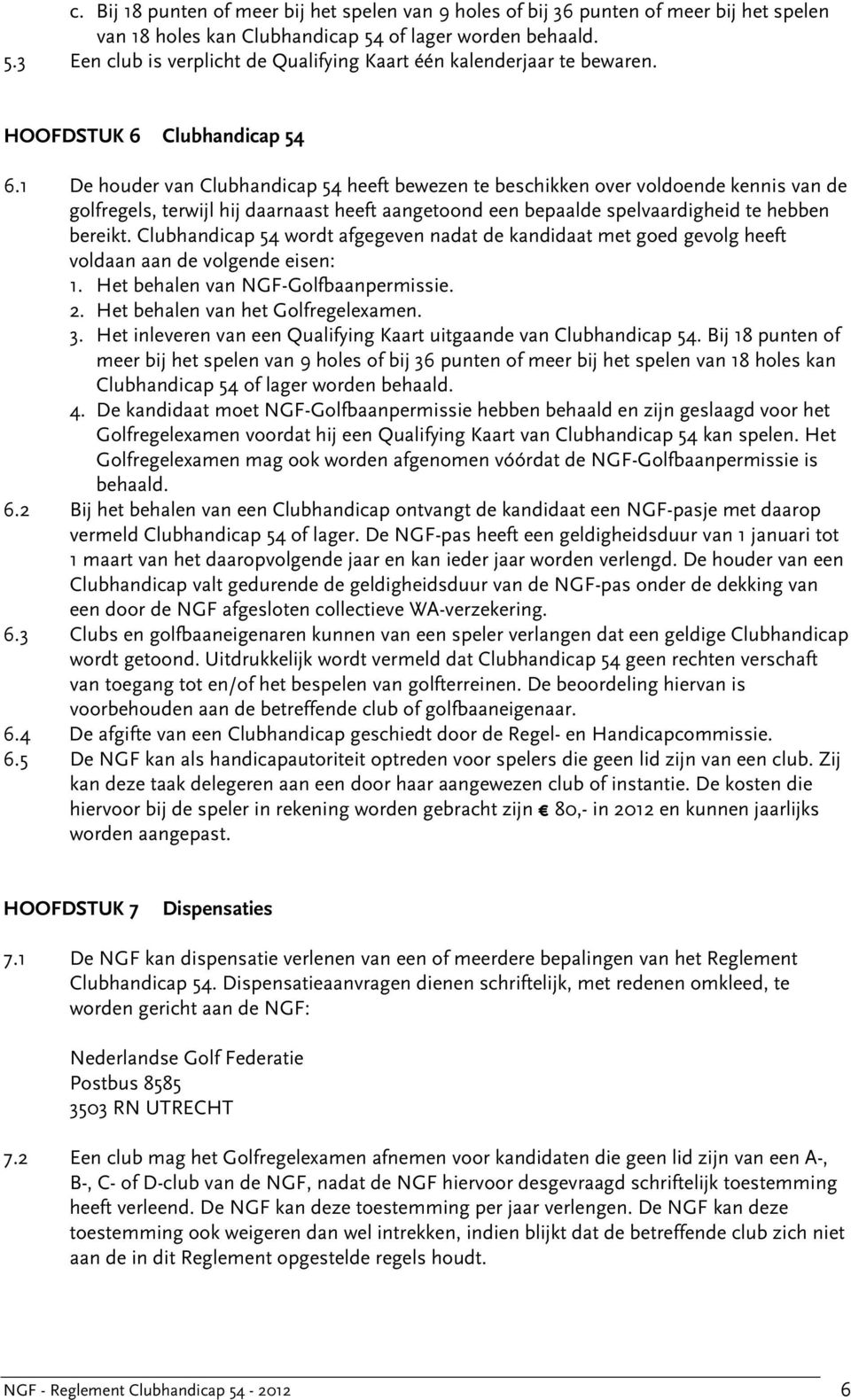 1 De houder van Clubhandicap 54 heeft bewezen te beschikken over voldoende kennis van de golfregels, terwijl hij daarnaast heeft aangetoond een bepaalde spelvaardigheid te hebben bereikt.