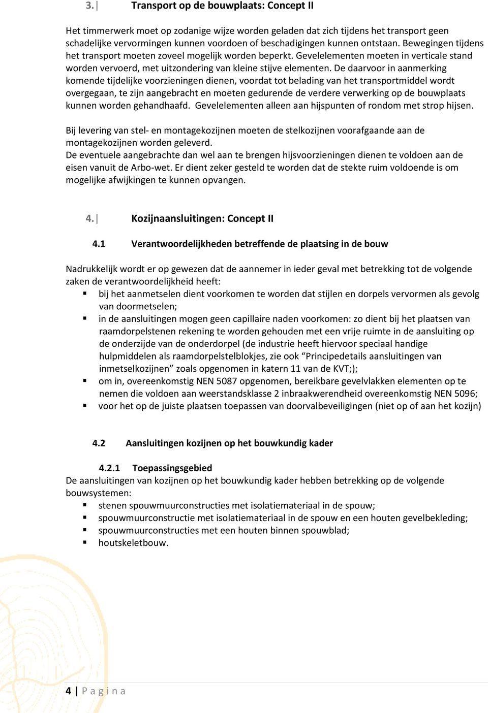 De daarvoor in aanmerking komende tijdelijke voorzieningen dienen, voordat tot belading van het transportmiddel wordt overgegaan, te zijn aangebracht en moeten gedurende de verdere verwerking op de