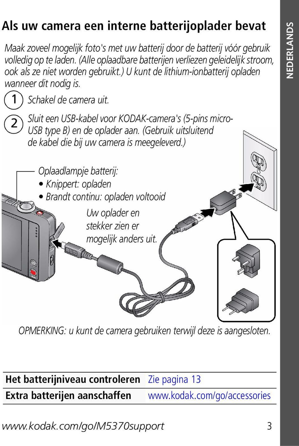 Sluit een USB-kabel voor KODAK-camera's (5-pins micro- 2 USB type B) en de oplader aan. (Gebruik uitsluitend de kabel die bij uw camera is meegeleverd.