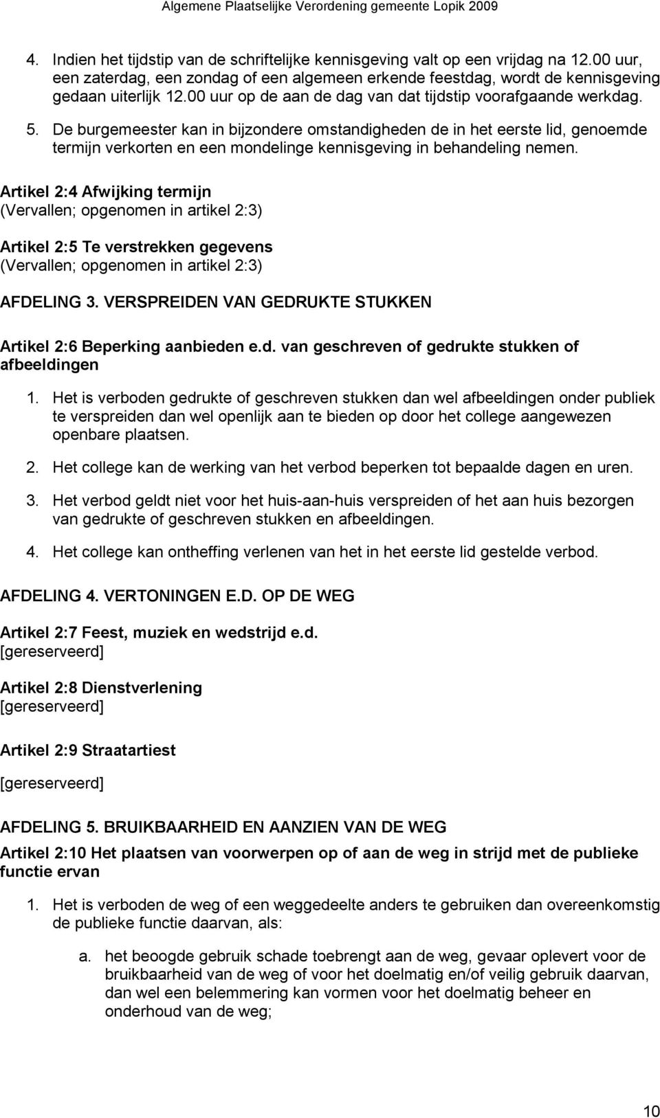 De burgemeester kan in bijzondere omstandigheden de in het eerste lid, genoemde termijn verkorten en een mondelinge kennisgeving in behandeling nemen.