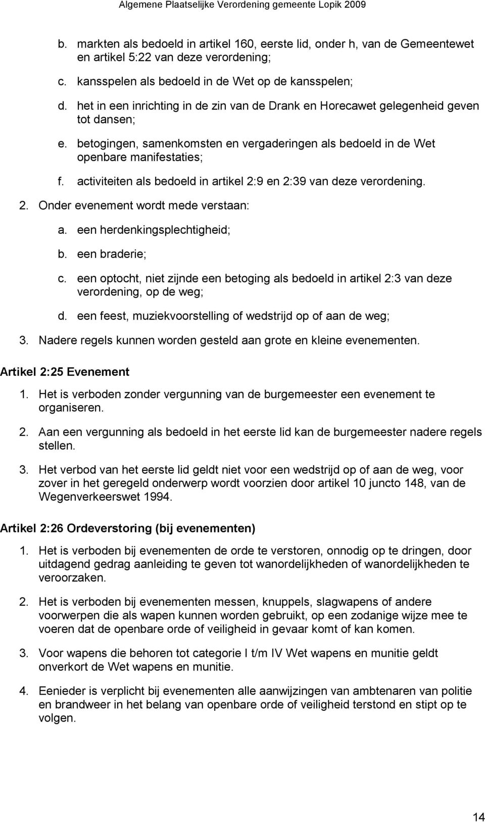 activiteiten als bedoeld in artikel 2:9 en 2:39 van deze verordening. 2. Onder evenement wordt mede verstaan: a. een herdenkingsplechtigheid; b. een braderie; c.