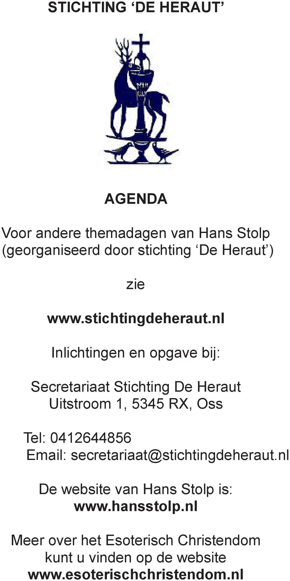 nl Inlichtingen en opgave bij: Secretariaat Stichting De Heraut Uitstroom 1, 5345 RX, Oss Tel: 0412644856