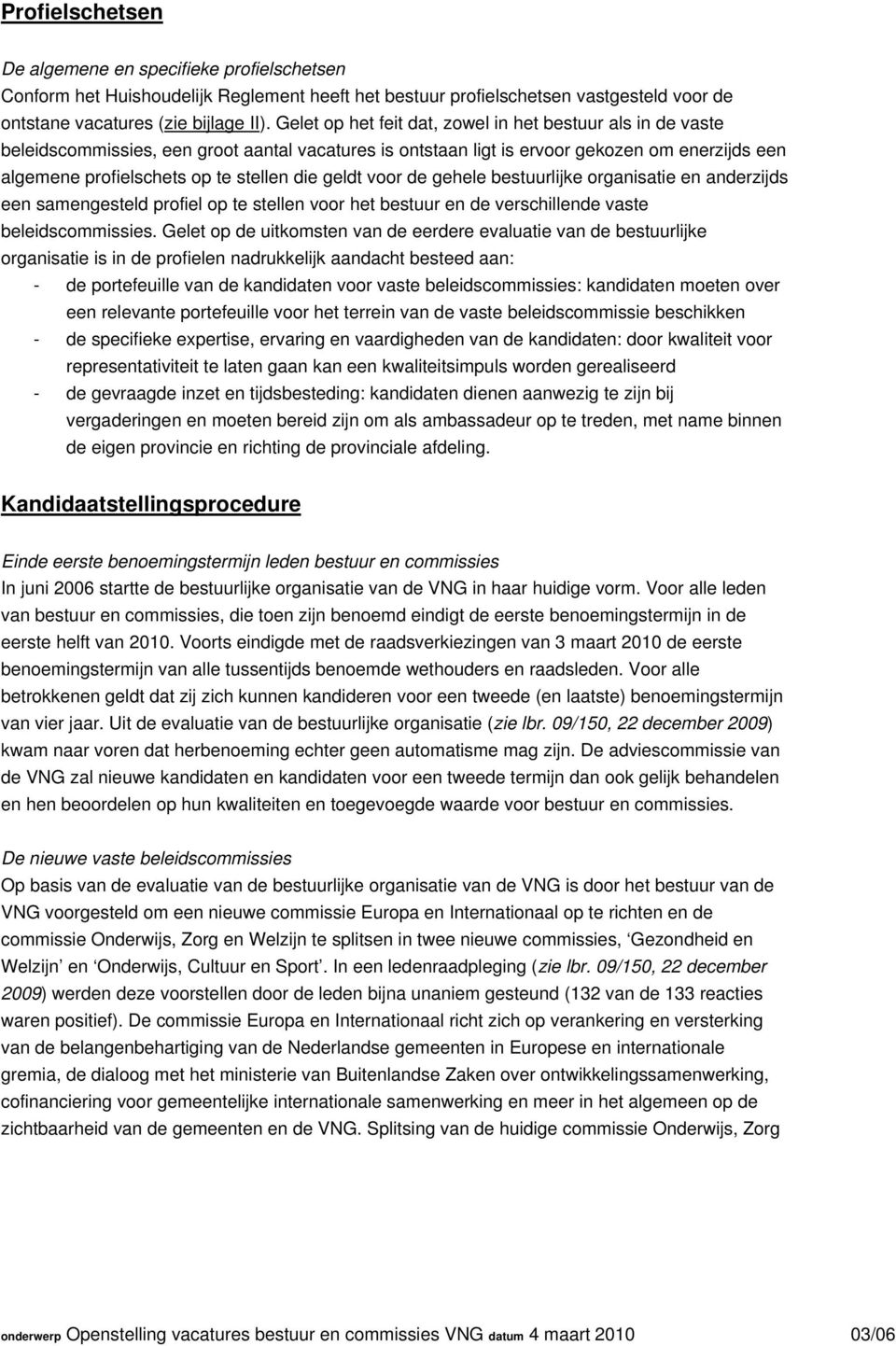 geldt voor de gehele bestuurlijke organisatie en anderzijds een samengesteld profiel op te stellen voor het bestuur en de verschillende vaste beleidscommissies.