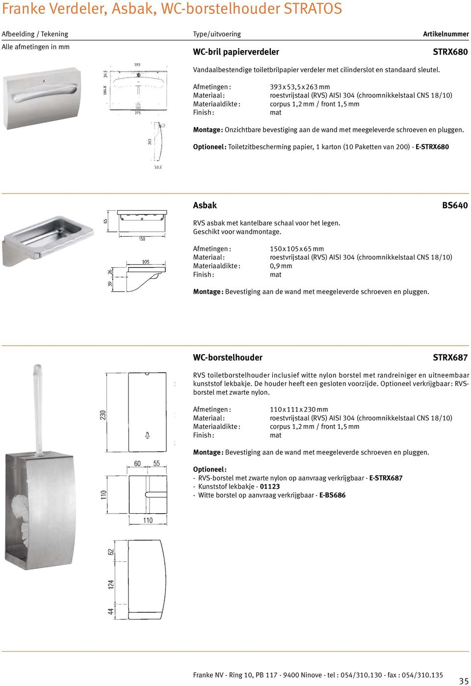 150 x 105 x 65 mm Materiaaldikte : 0,9 mm Montage : Bevestiging aan de wand met meegeleverde schroeven en pluggen.