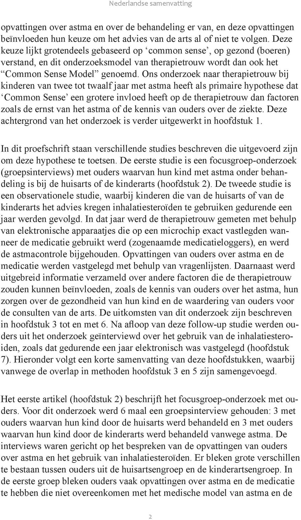 Ons onderzoek naar therapietrouw bij kinderen van twee tot twaalf jaar met astma heeft als primaire hypothese dat Common Sense een grotere invloed heeft op de therapietrouw dan factoren zoals de