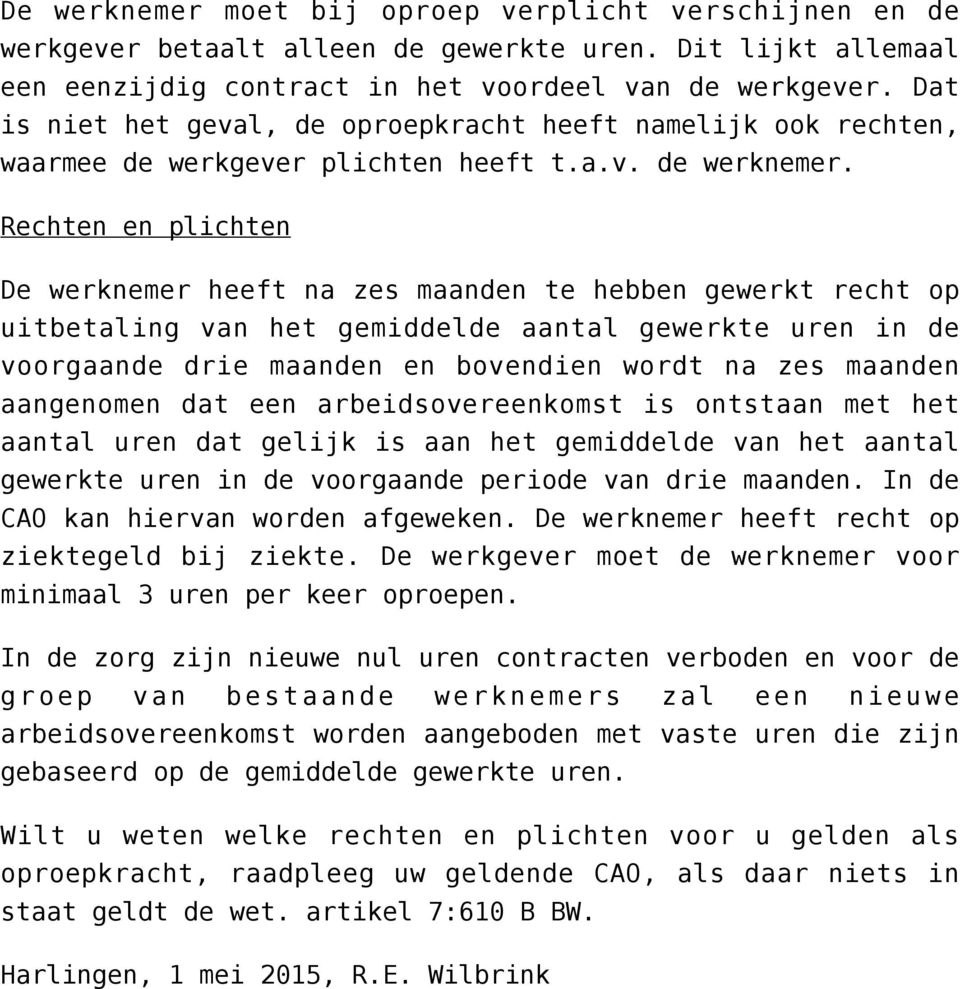 Rechten en plichten De werknemer heeft na zes maanden te hebben gewerkt recht op uitbetaling van het gemiddelde aantal gewerkte uren in de voorgaande drie maanden en bovendien wordt na zes maanden