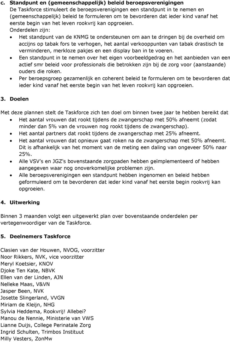 Onderdelen zijn: Het standpunt van de KNMG te ondersteunen om aan te dringen bij de overheid om accijns op tabak fors te verhogen, het aantal verkooppunten van tabak drastisch te verminderen,