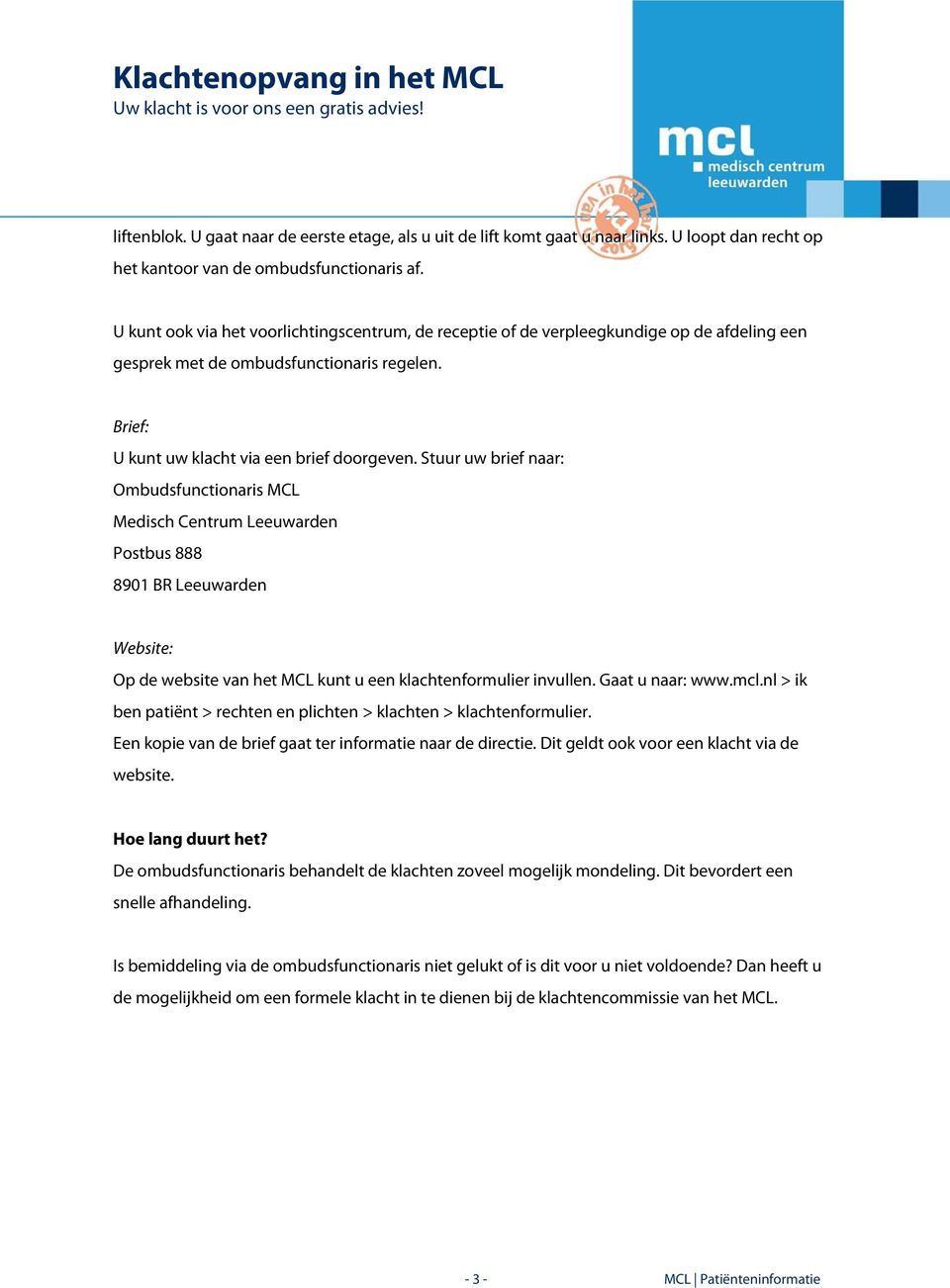 Stuur uw brief naar: Ombudsfunctionaris MCL Medisch Centrum Leeuwarden Website: Op de website van het MCL kunt u een klachtenformulier invullen. Gaat u naar: www.mcl.