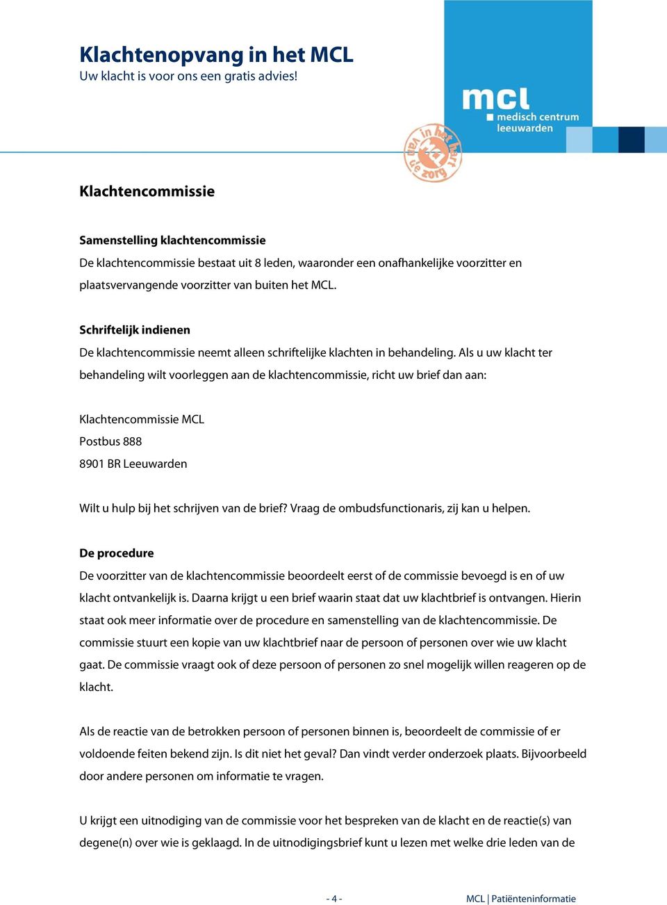 Als u uw klacht ter behandeling wilt voorleggen aan de klachtencommissie, richt uw brief dan aan: Klachtencommissie MCL Wilt u hulp bij het schrijven van de brief?