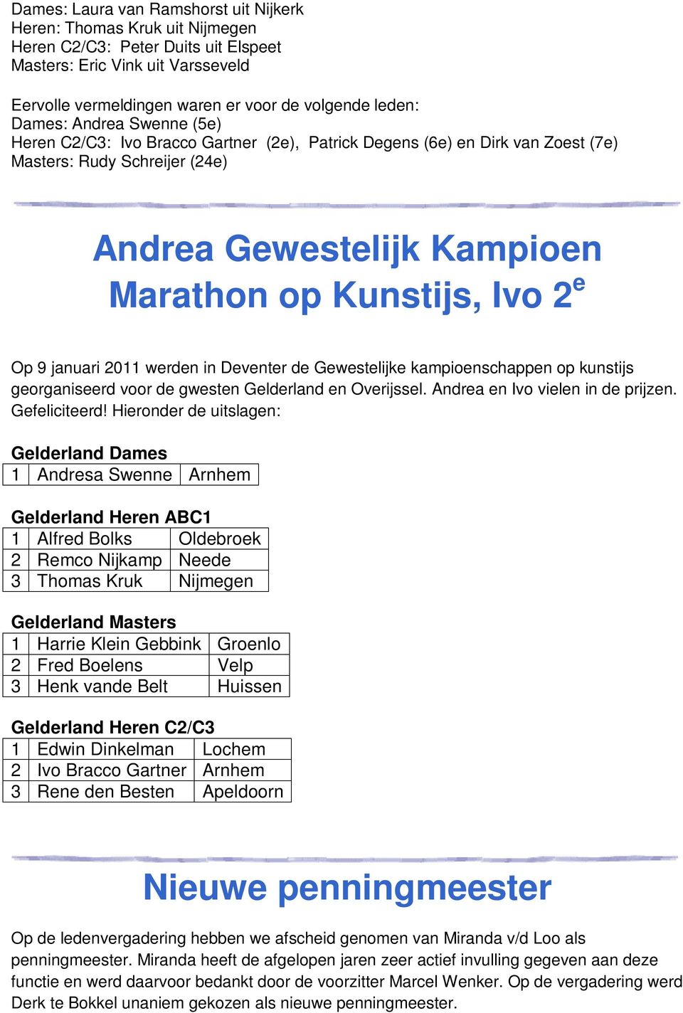 januari 2011 werden in Deventer de Gewestelijke kampioenschappen op kunstijs georganiseerd voor de gwesten Gelderland en Overijssel. Andrea en Ivo vielen in de prijzen. Gefeliciteerd!