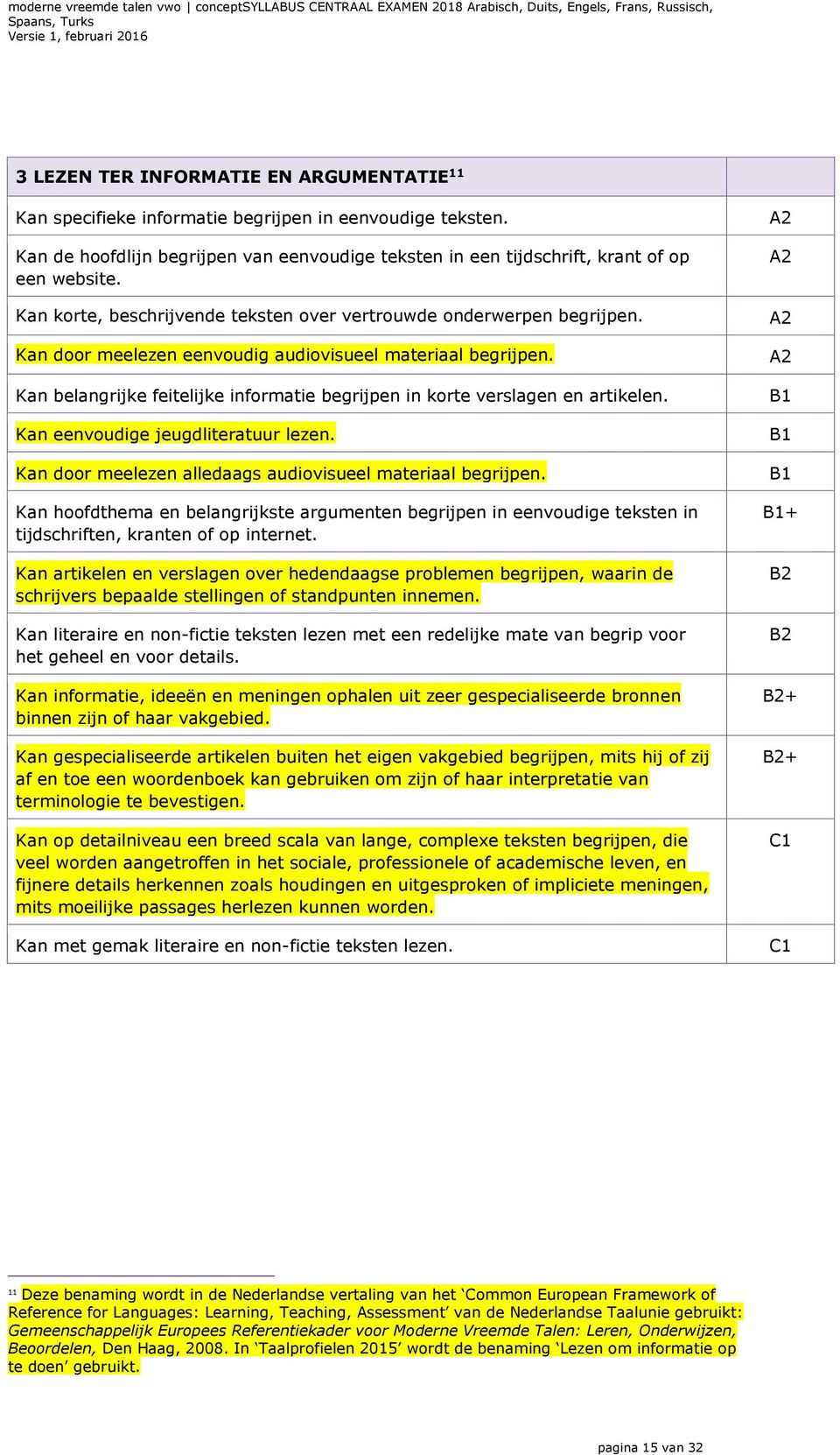 Kan belangrijke feitelijke informatie begrijpen in korte verslagen en artikelen. Kan eenvoudige jeugdliteratuur lezen. Kan door meelezen alledaags audiovisueel materiaal begrijpen.